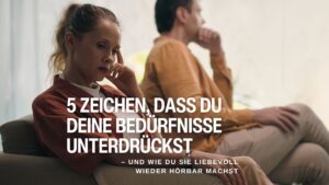 5 Zeichen, dass du deine Bedürfnisse unterdrückst – und wie du sie liebevoll wieder hörbar machst