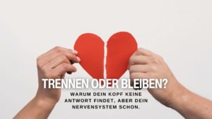 Trennen oder Bleiben? Warum dein Kopf keine Antwort findet, aber dein Nervensystem schon.