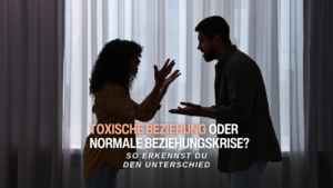 Toxische Beziehung oder normale Beziehungskrise? So erkennst du den Unterschied